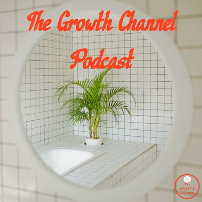 GROWTH CHANNEL PODCAST GROWTH CHANNEL PODCAST