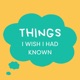 Things I Wish I Had Known