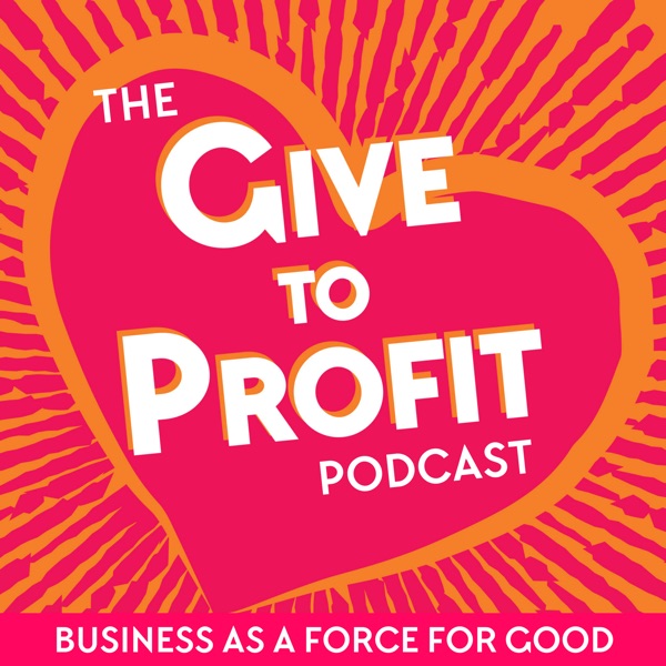 The Give to Profit Podcast Artwork