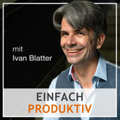 einfach produktiv - der Podcast rund um das richtige Mindset, Zeitmanagement und Selbstmanagement - Ivan Blatter
