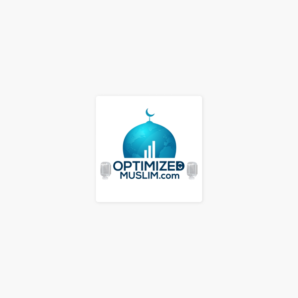 The Optimized Muslim Podcast Self Development For The Muslim On Apple Podcasts