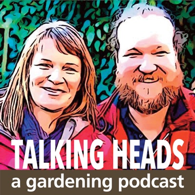 Talking Heads - a Gardening Podcast Talking Heads - a Gardening Podcast