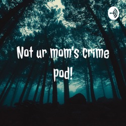 Not Ur Mom's Crime Pod!