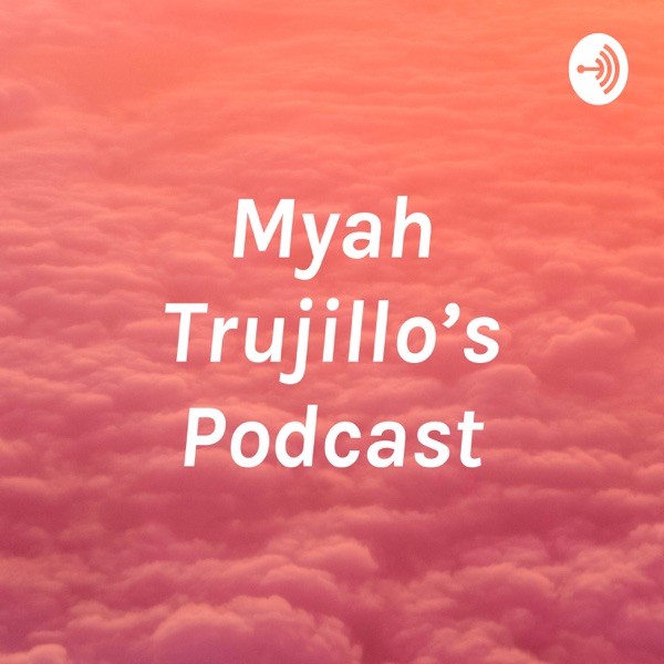 Myah Trujillo's Podcast Artwork