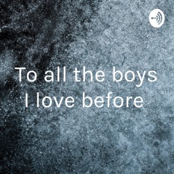 To all the boys I love before 