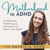 Motherhood in ADHD – Parenting with ADHD, Productivity Tips, Brain based Science, Attention Deficit Hyperactivity Disorder - Patricia Sung