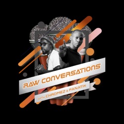 Raw Conversations with Chromez &amp; Fanatik