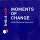 Moments of Change with Melanie Rayment