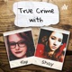 True Crime with Kay and Shay
