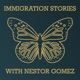 Immigration Stories with Nestor Gomez