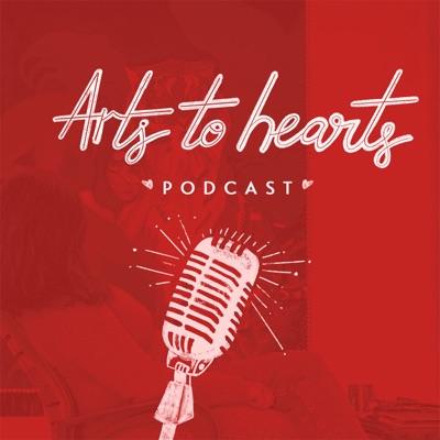 Arts To Hearts Podcast Arts To Hearts Podcast