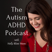 THE AUTISM ADHD PODCAST - Holly Blanc Moses