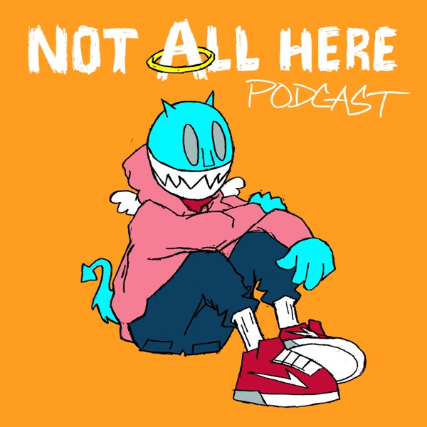 Not All Here Podcast Artwork