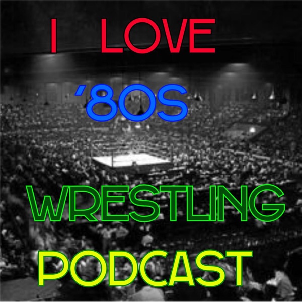 I Love `80s Wrestling Podcast Artwork