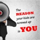 The Reason Your Kids Are Screwed Up is You! (Intro by Fire!)