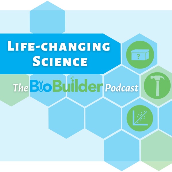 Life-Changing Science: The BioBuilder Podcast Artwork