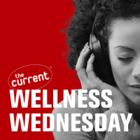Wellness Wednesday from The Current podcast