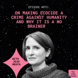 #072 Jojo Mehta: on making ecocide a crime against humanity and why it is a no brainer