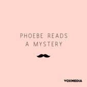 Phoebe Reads a Mystery - Vox Media Podcast Network