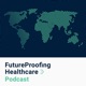 FutureProofing Healthcare Podcast