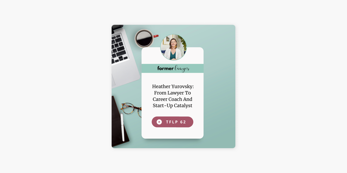 The Former Lawyer Podcast: Heather Yurovsky: From Lawyer To Career Coach  And Start-Up Catalyst on Apple Podcasts