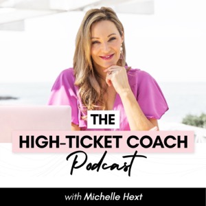The High-Ticket Coach Podcast with Michelle Hext