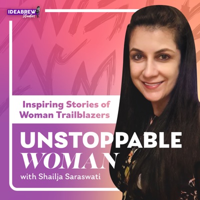 Unstoppable Woman with Shailja Saraswati
