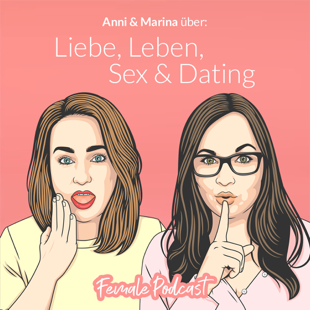 Female Podcast - Liebe, Leben, Sex & Dating