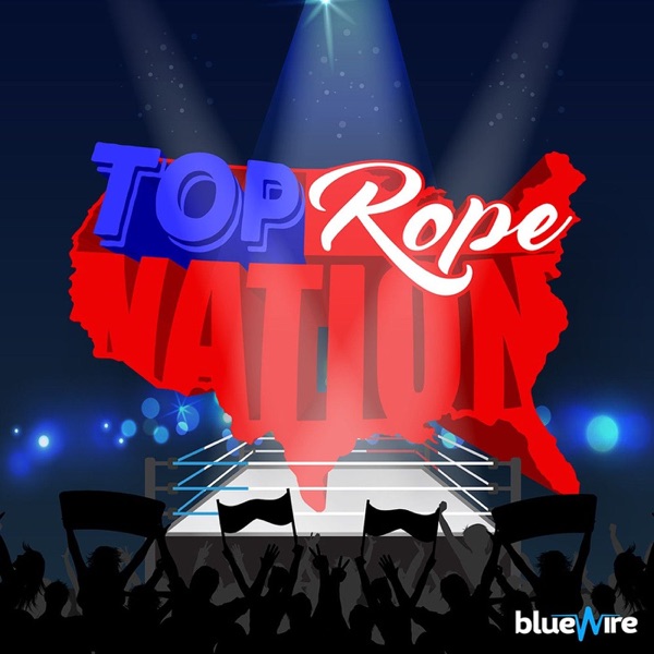 Top Rope Nation - WWE & AEW Podcast