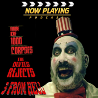 Now Playing Presents: The Rob Zombie Firefly Family Movie Retrospective Series podcast