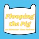 Flooping the Pig - An Adventure Time Podcast