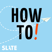 How To! - Slate Podcasts