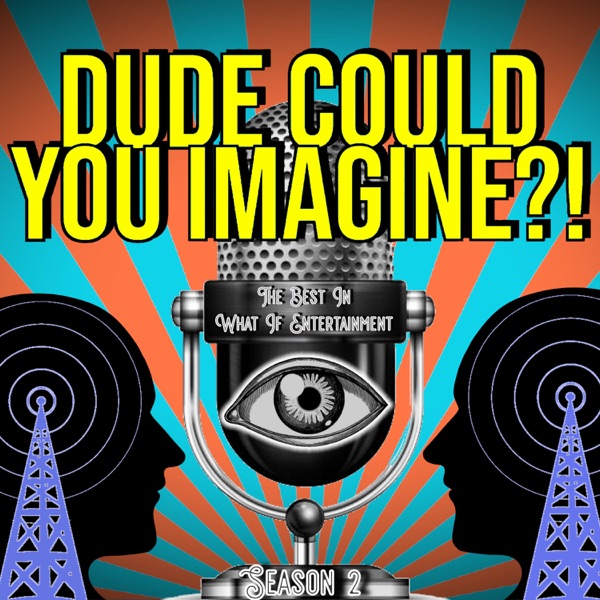 Dude Could You Imagine?!
