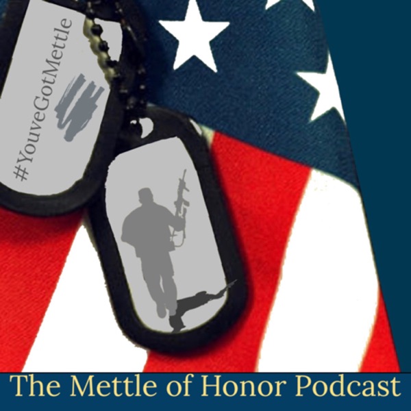The Mettle of Honor Podcast: Veteran Stories of Courage, Strength, & Perseverance Artwork
