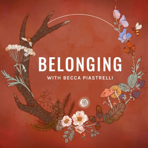 Belonging: Conversations about rites of passage, meaningful community, and seasonal living podcast