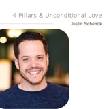 4 Pillars & Unconditional Love | Justin Schenck