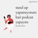 Stand Up Yapamıyorum Bari Podcast Yapayım