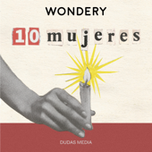 10 Mujeres - Wondery | Dudas Media