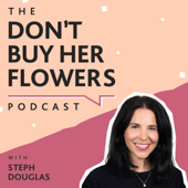 The Don't Buy Her Flowers Podcast - Steph Douglas