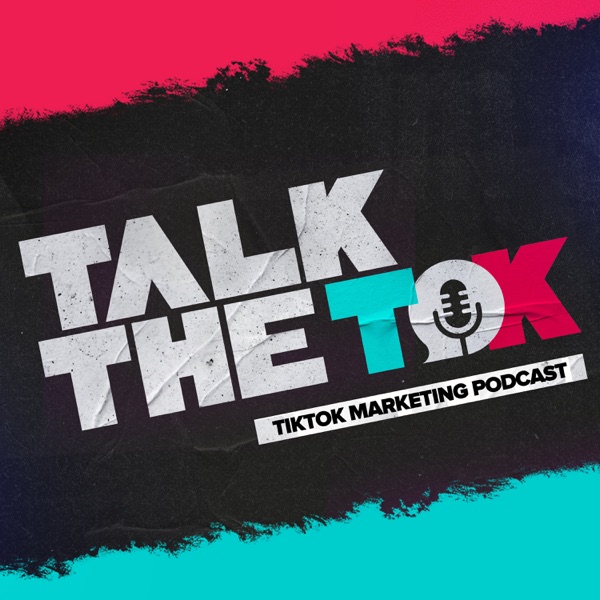 Talk the Tok - TikTok Marketing Podcast