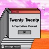 Twenty Twenty: A Pop Culture Podcast