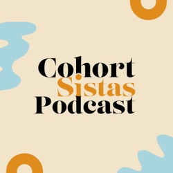 The Cohort Sistas Podcast