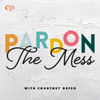 Pardon the Mess with Courtney DeFeo - Courtney DeFeo and Christian Parenting