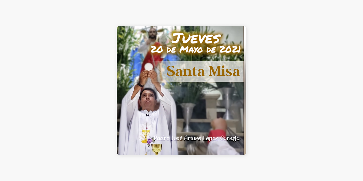 Padre José Arturo López Cornejo: ✓ MISA DE HOY jueves 20 de mayo 2021 - Padre  Arturo Cornejo on Apple Podcasts