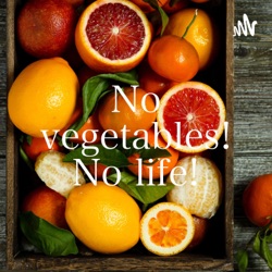 No vegetables! No life!