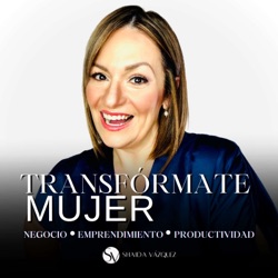 Transfórmate Mujer Podcast con Shaida Vázquez