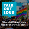 Talk Out Loud - Lesbian Gay Bisexual Transgender Queer Intersex LGBT LGBTQ Stories - Talk Out Loud, A LGBTQIA+ Podcast