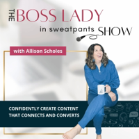 The Boss Lady in Sweatpants Show - Confidently Create Content that Connects and Converts podcast