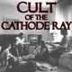 Cult of the Cathode Ray