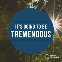 It's Going To Be Tremendous - Global Optimism Podcast podcast